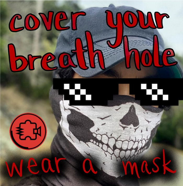 Cover your breath hole, wear a mask